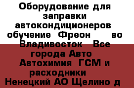 Оборудование для заправки автокондиционеров, обучение. Фреон R134aво Владивосток - Все города Авто » Автохимия, ГСМ и расходники   . Ненецкий АО,Щелино д.